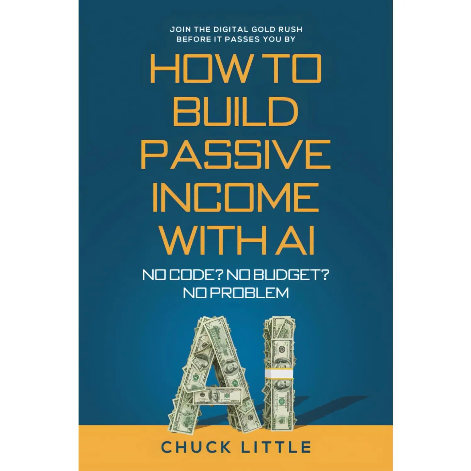 Build Passive Income with AI - No Code? No Budget? No Problem!: Join the Digital  Rush Before It Passes You By - Paperback