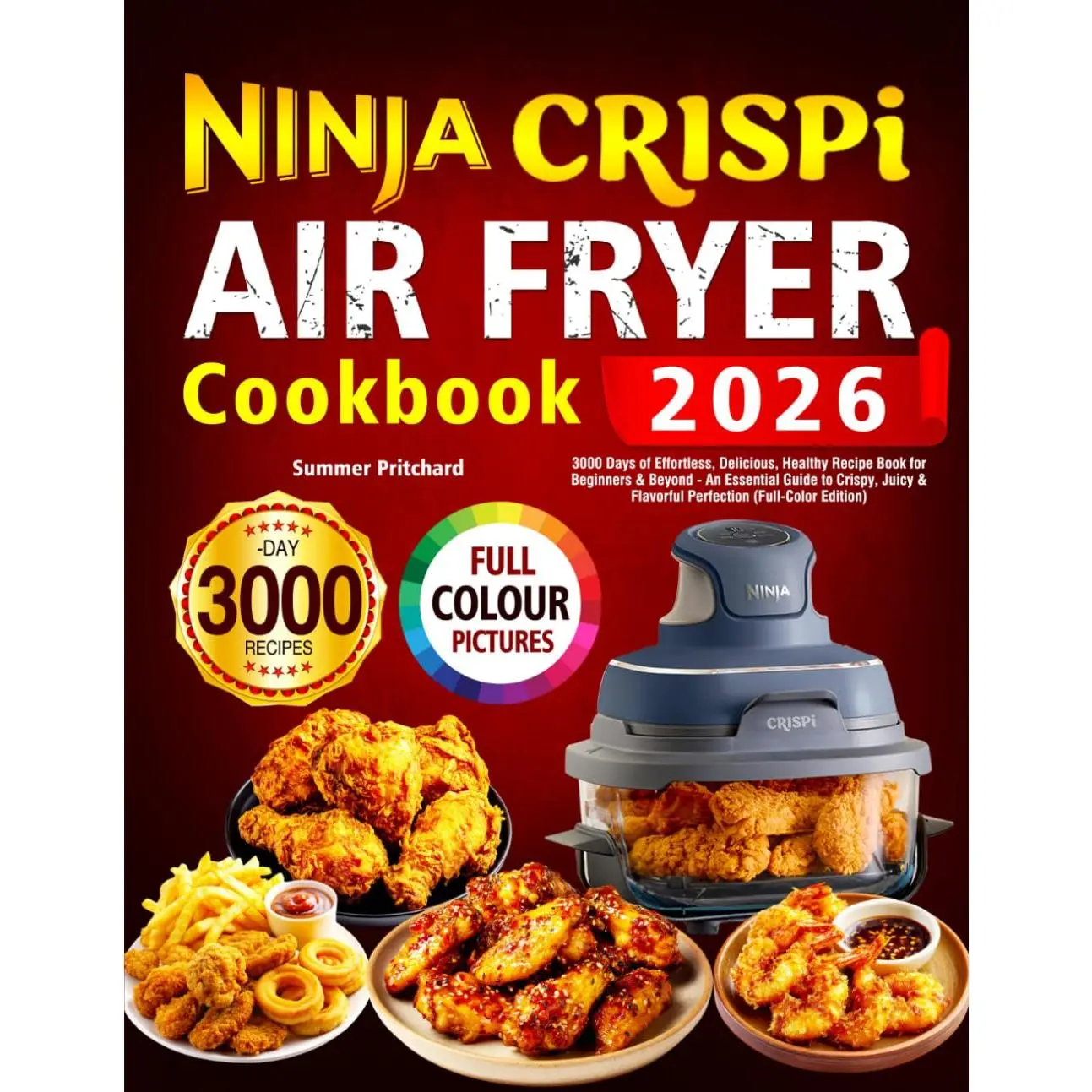 Ninja Crispi Air Fryer Cookbook: 3000 Days of Effortless, Delicious, Healthy Recipe Book for Beginners & Beyond - An Essential Guide to Crispy, Juicy & Flavorful Perfection (Full-Color Edition)