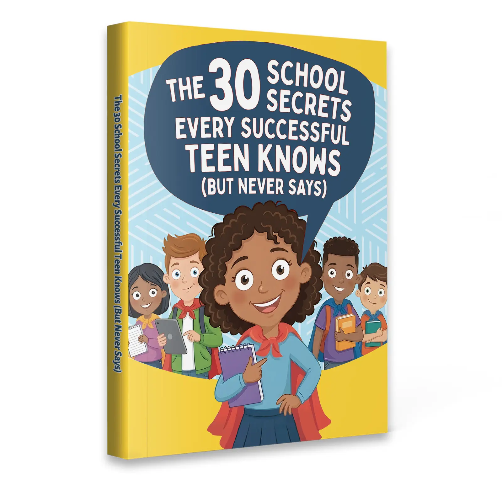 The 30 School Secrets Every Successful Teen Knows: Smart Study Habits, Time Management, Motivation, Confidence Building, Stress Control, and Life Skills for Teens and Tweens