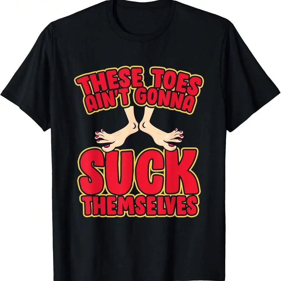 These Toes Ain't Gonna Suck Themselves Funny Foot Fetish T-Shirt...