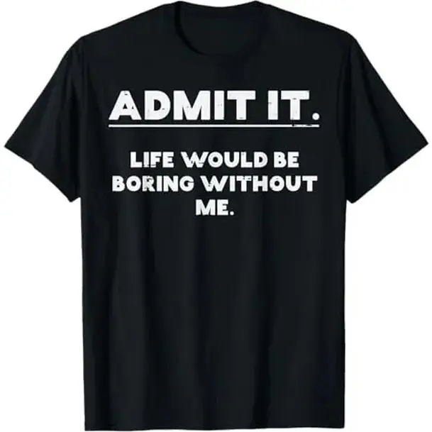 Embrace the Humor Life Would Be Boring Without Me Men Women T-Shirt