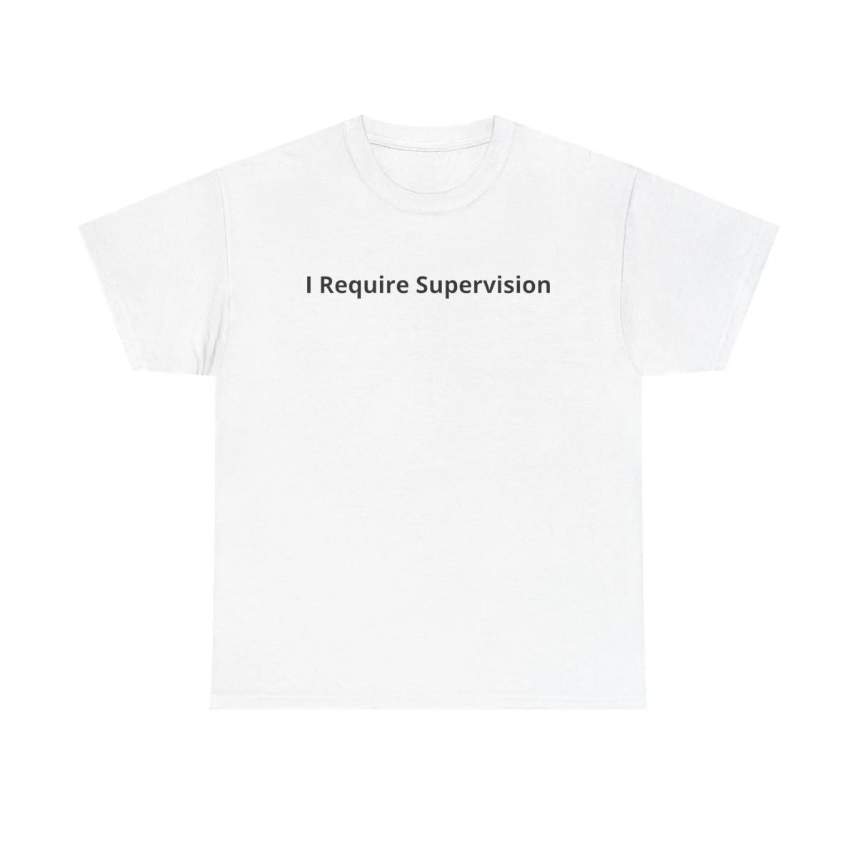 I Require Supervision Sarcastic Humor Tee |   100% Cotton Soft Graphic T-Shirt |   Unisex Casual Top