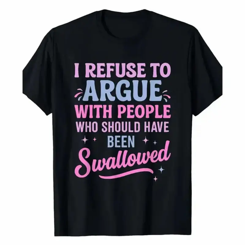 Humorous Sarcastic Tee I Refuse To Argue With People Who Should Have Been Swallowed Bold Statement Casual Short Sleeve Round Neck T Shirt Black with Pink and Blue Lettering Men's Sports and Leisure Shirt,graphic,automotive,enthusiast,joe,t-shirt,unisex