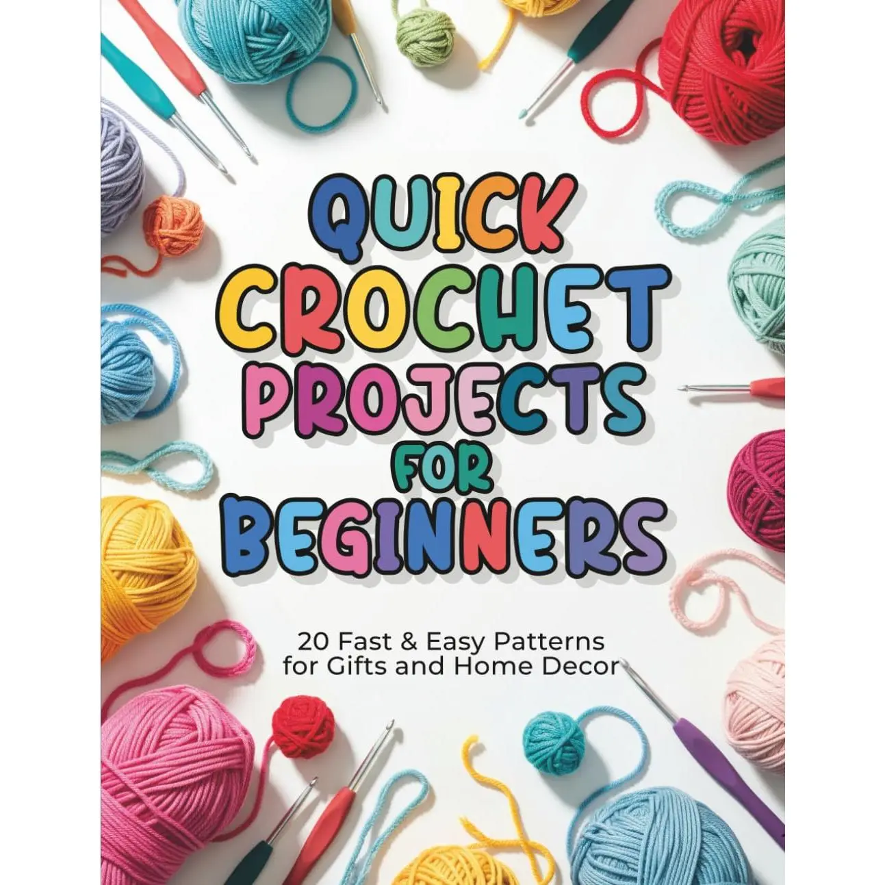 Quick Crochet Projects for Beginners:: 20  & Easy Patterns for Gifts and  Decor - Step-by-Step Visual Guides for Busy Beginners - Simple Techniques, Beautiful Results - Paperback