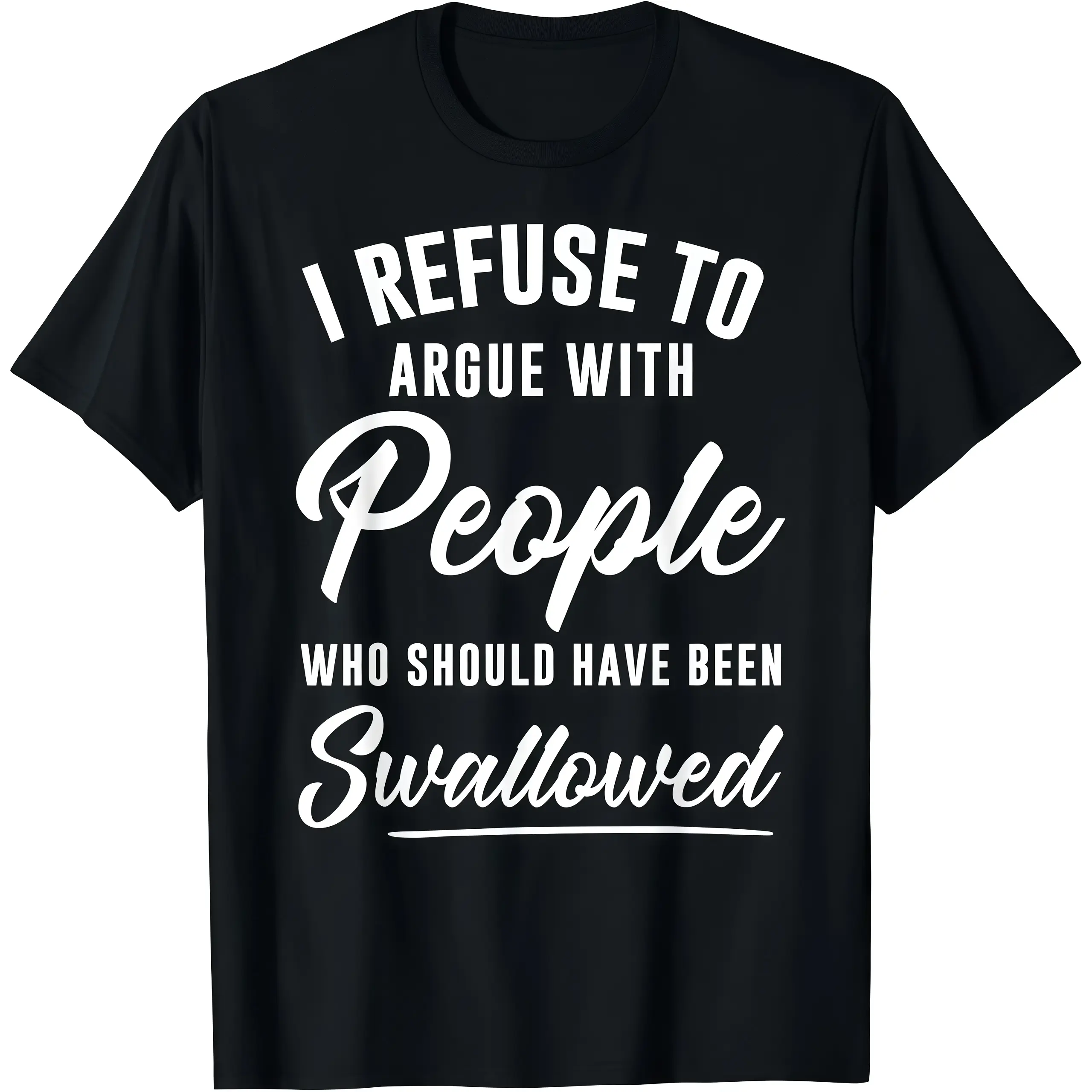 Funny Quote Graphic T-Shirt for Men, I Refuse To Argue With People Who Should Have Been Swallowed Sports Tee, Sarcastic Statement Shirt, Funny Gift