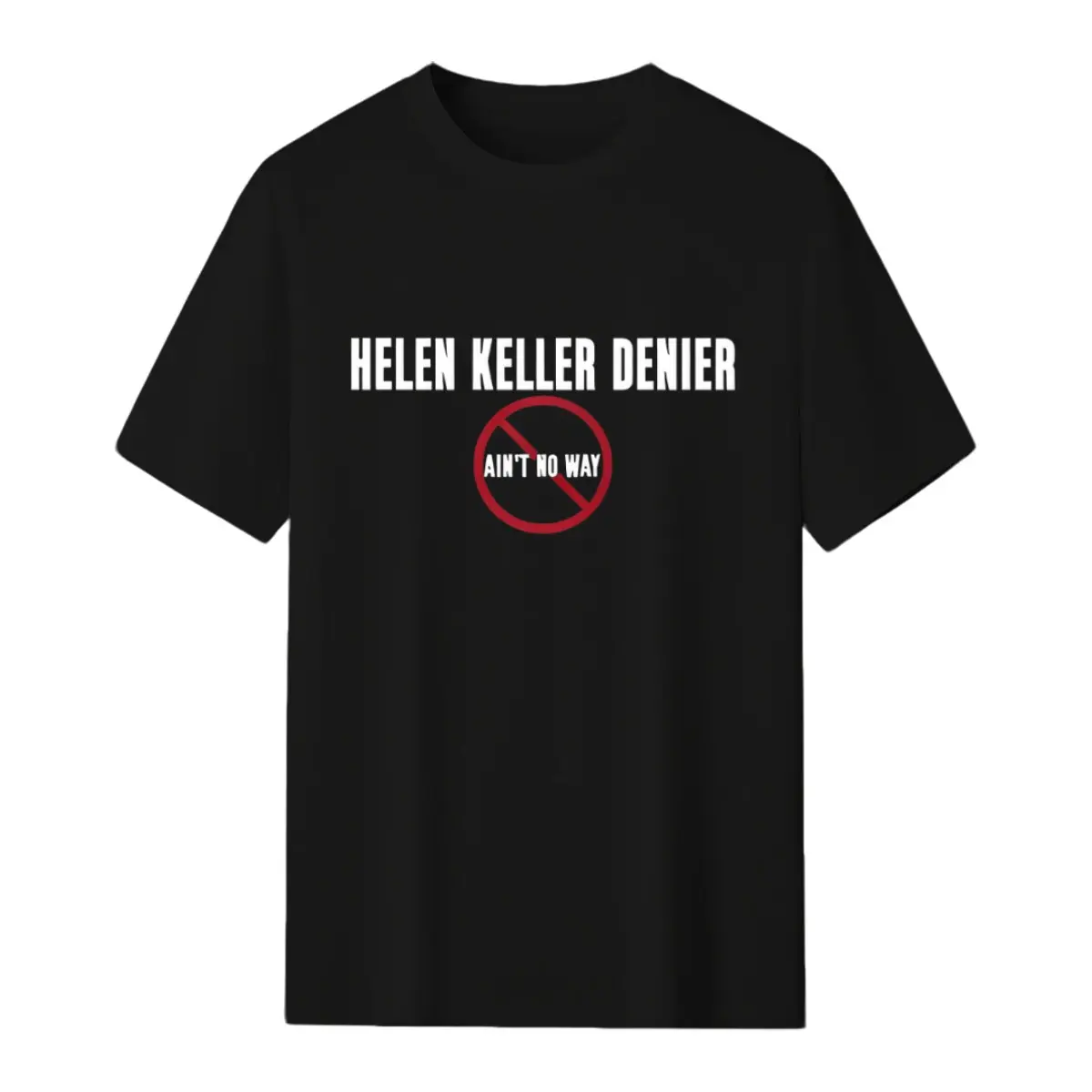 tshirt women Helen Keller Denier Ain't no W4y T-Shirt, Unisex T-shirt