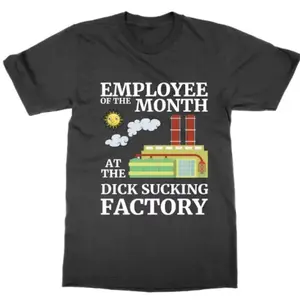 Hilarious Employee of the Month T Shirt from the D*** Sucking Factory Funny Statement Tee Top Stag Do Novelty Casual Crewneck