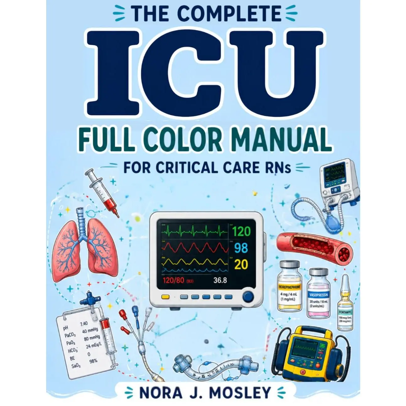 The Complete ICU Full Color Manual for Critical Care RNs