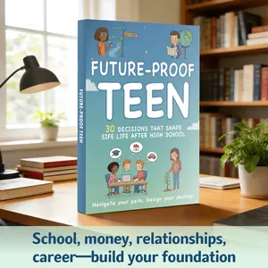 Future-Proof Teen: 30 Decisions That Shape Life After High School – Life Skills Guide for Teens, College & Career Planning, First Job Mindset, Money Basics (Budgeting, Credit & Student Debt), Relationships & Mentors, Confidence and Goal Setting