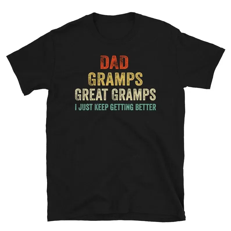 Dad Gramps Great-Gramps I Just Keep Getting Better T-shirt, Promoted To Great-Gramps Shirt, Grandfather Shirt, Gift For Father Great Grandpa