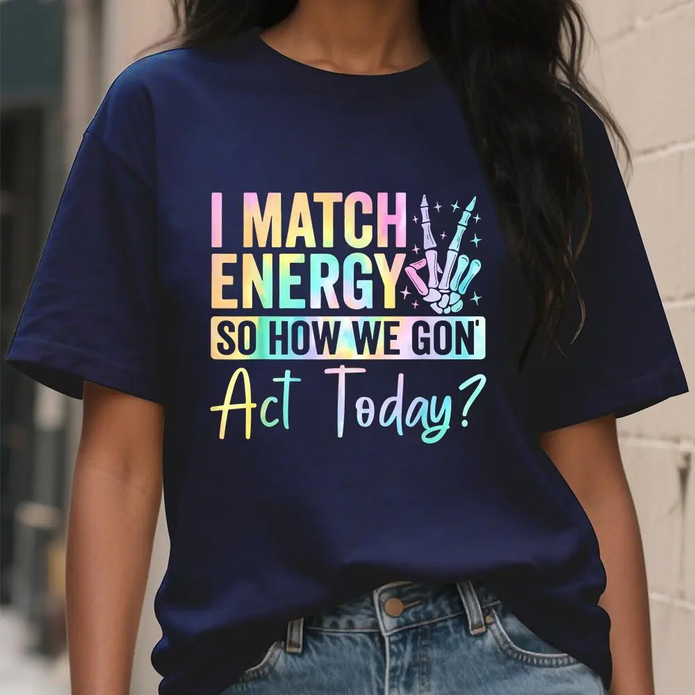 Women's Printed Casual Top - "I Match Energy So How Will We Act Today" Streetwear T-Shirt