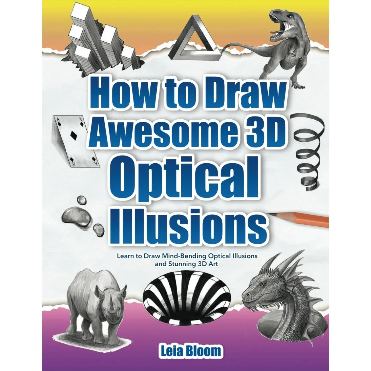 How to Draw Awesome 3D Optical Illusions: Learn to Draw Mind-Bending Optical Illusions and Stunning 3D Art