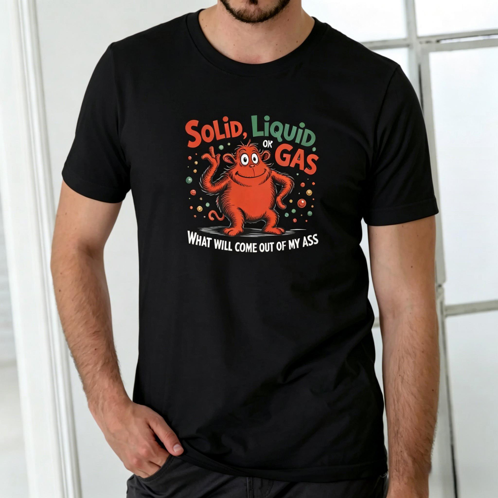 SOLID, LIQUID, OR GAS Funny T Shirt, Unisex Cotton
