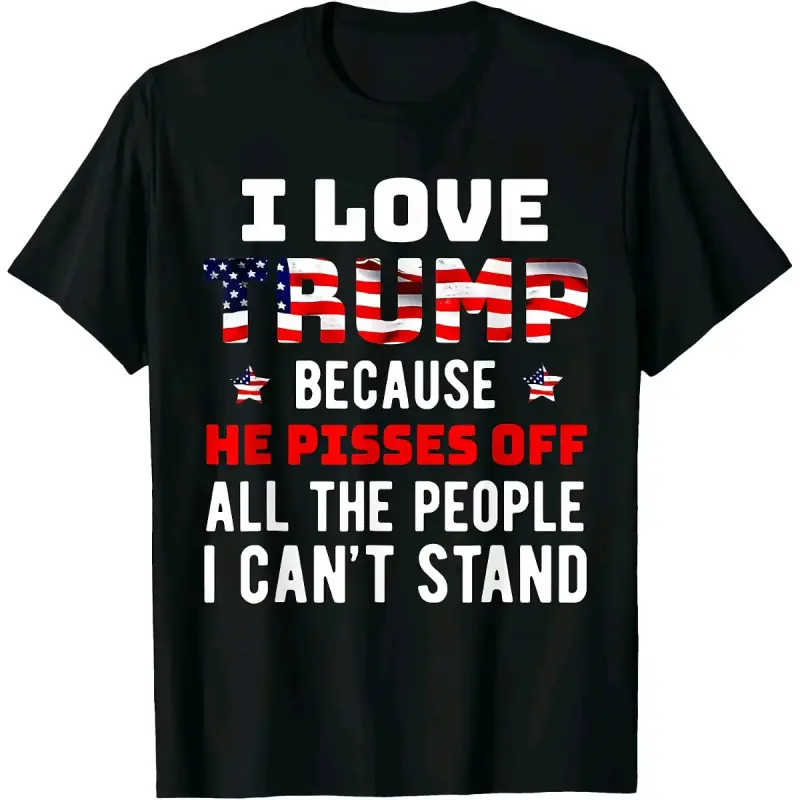 Cotton i Love Trump Because He Pisses Off The People i Can't Stand T-Shirt
