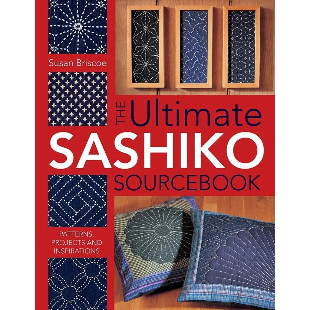 The Ultimate Sashiko Sourcebook 20th Anniversary Limited Edition: Patterns, Projects and Inspirations
