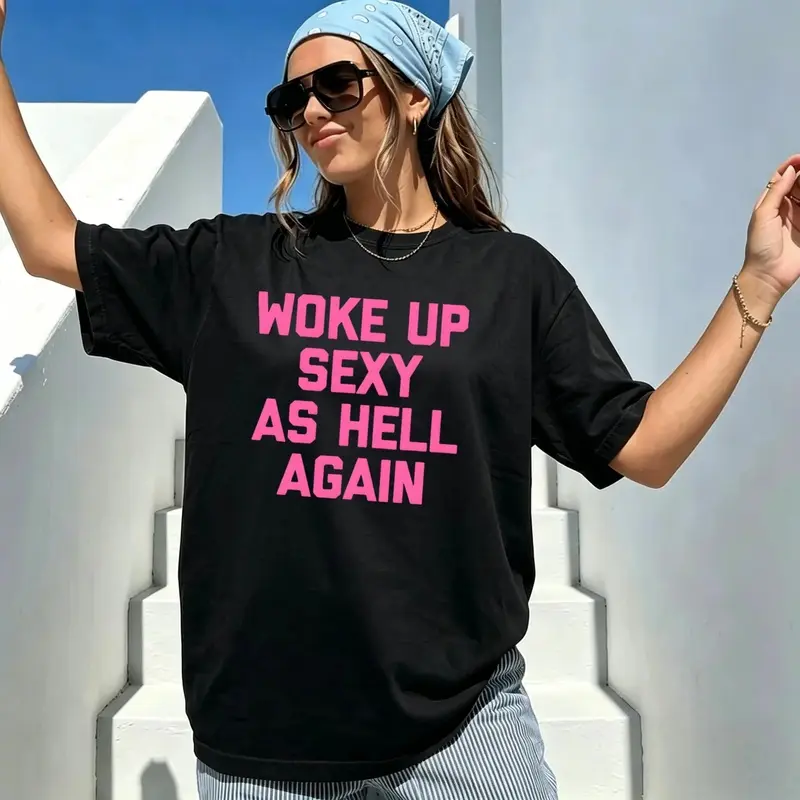 Woke Up Sexy As Hell Again T-Shirt Funny Saying Sarcastic T-Shirt,Made in USA Women's Shirts,Hoodie and Sweatshirt for autumn and winter,230g water-washed round-neck casual summer T-shirt