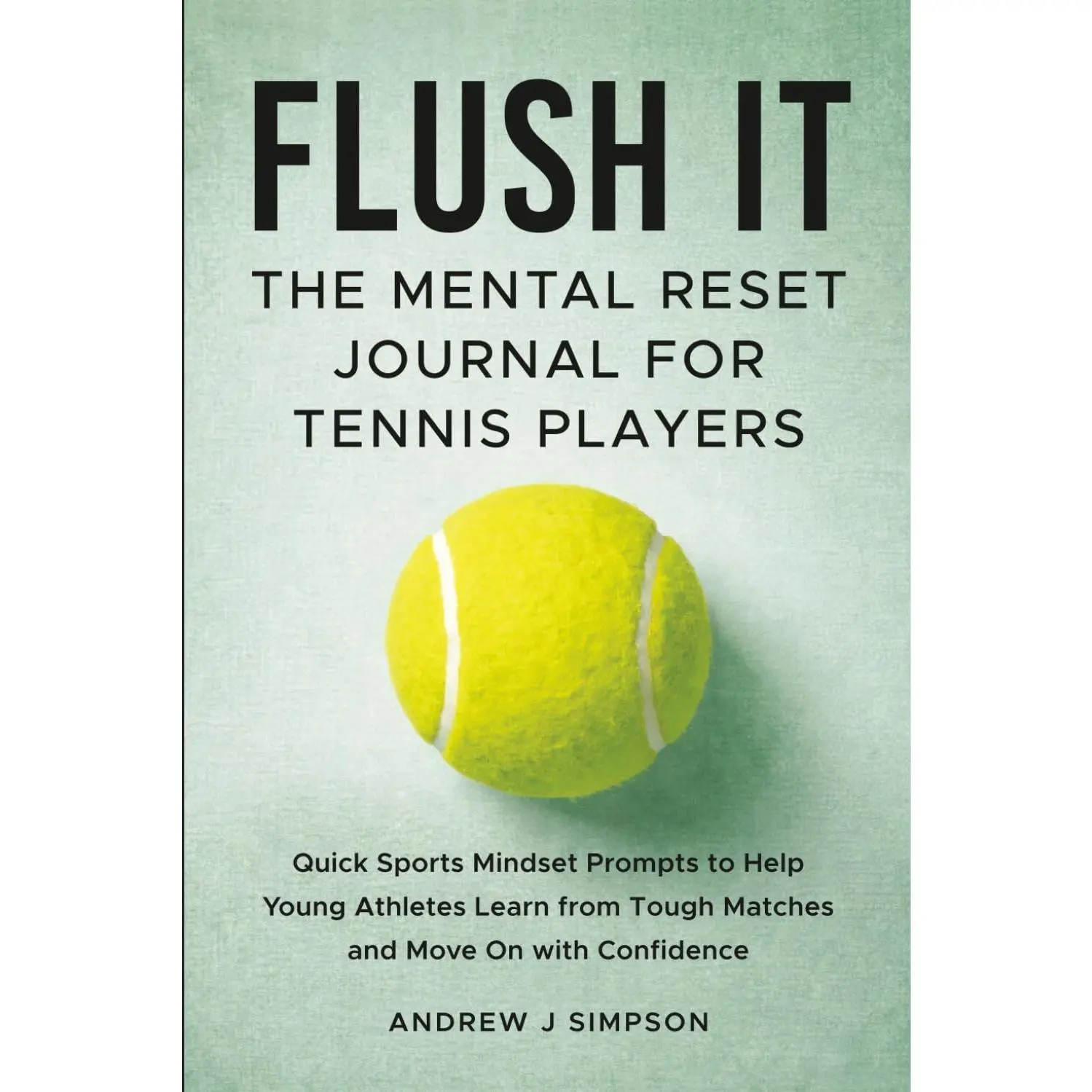 Flush It: The Mental Reset Journal for Tennis Players: Quick Sports Mindset Prompts to Help Young Athletes Learn from Tough Matches & Move on with Confidence [Inner Game Gifts for Teen Boys & Girls]