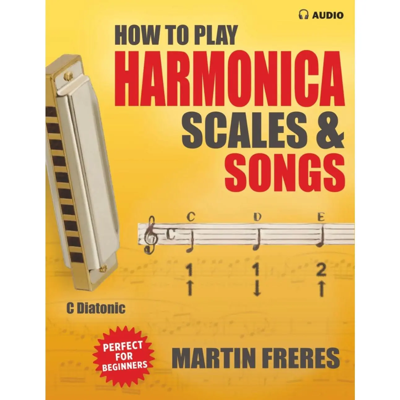 How to Play Harmonica, Scales & Songs: A Complete Beginner's Reference for the C Diatonic Harmonica