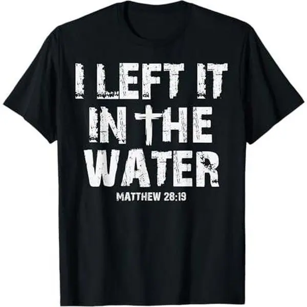 Christian Baptism I Left it in the Water Matthew 28:19 T-Shirt Unisex