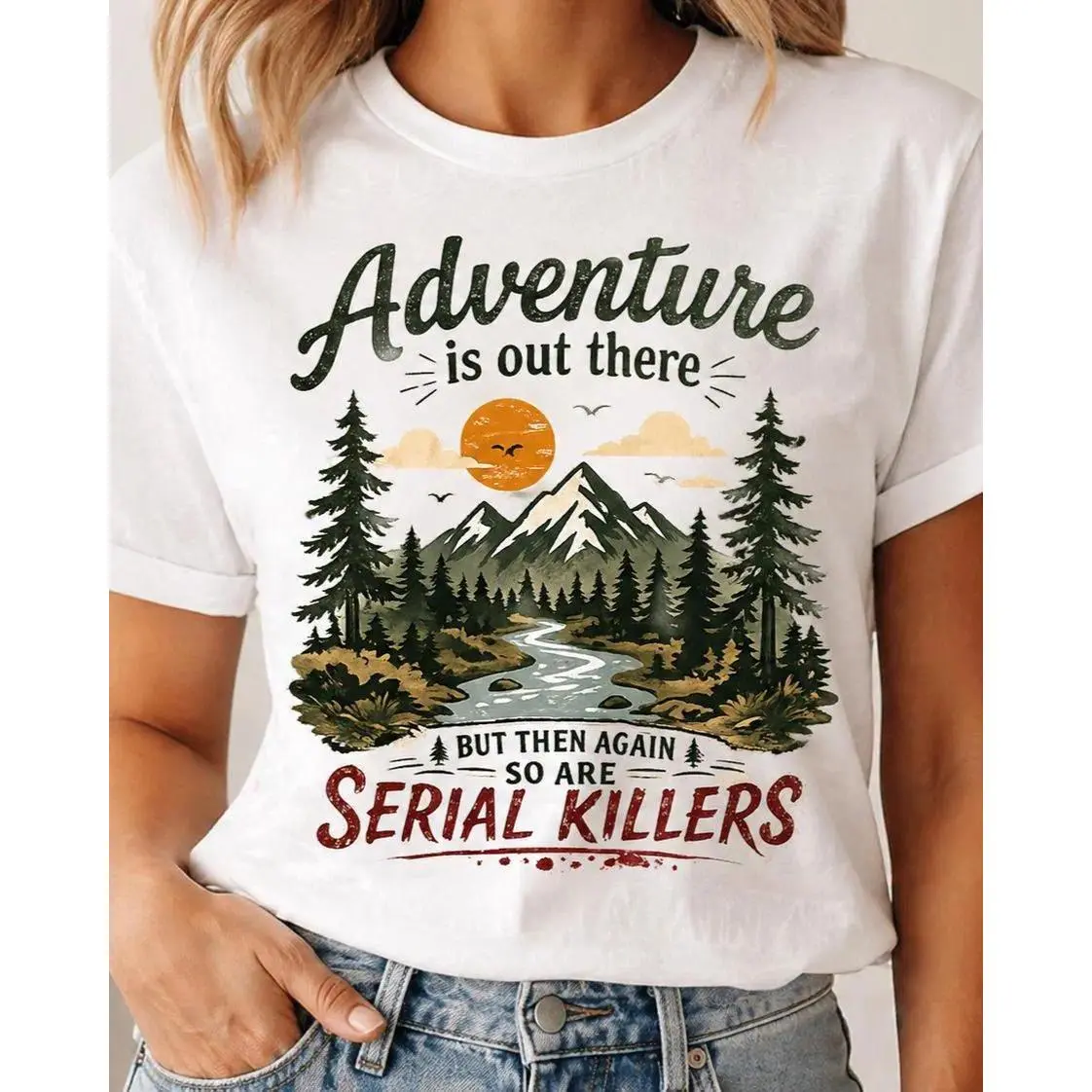 Adventure Is Out There But Then Again So Are Serial Killers Graphic Tee Clean Finish Heavyweight Cotton Tshirt Front Print Outdoor Nature Top Women Short Sleeve Crewneck Top Trending Streetwear Viral Outfit