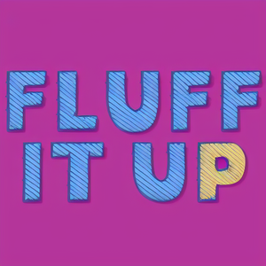 FLUFF IT UP