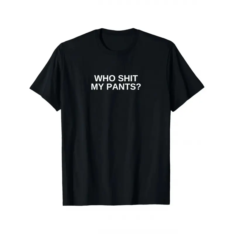 100% Cotton Summer T Shirts Who Shit My Pants Fun Offensive Dark Humor College Novelty T-Shirt