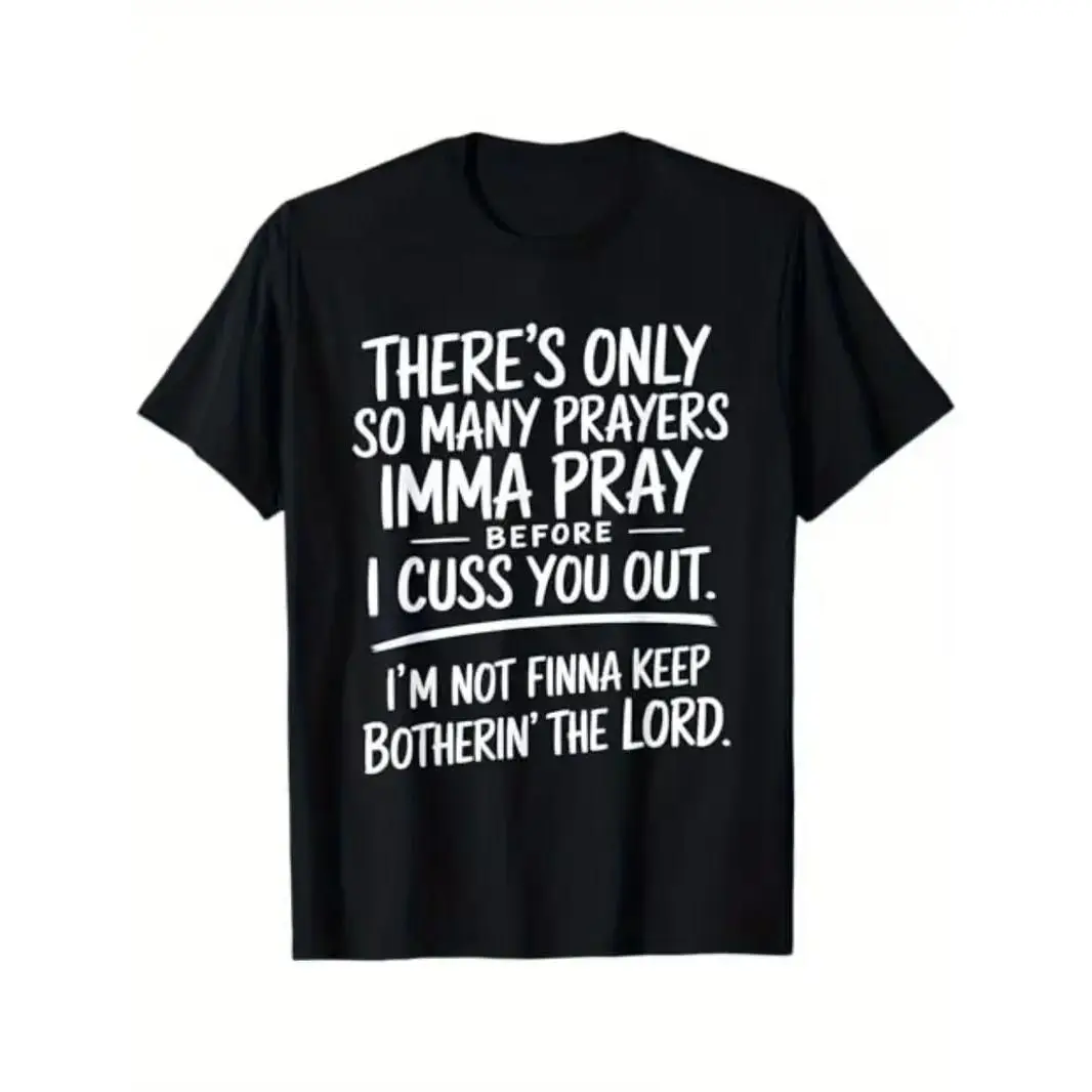 There's Only So Many Prayers I'm Gonna Pray Before I Cuss You Out T-shirt Street Style Holiday Comfortable  Gift for Men Dad Friends Regular  Summer Streetwear Relaxed  Summer Tee Black  Short Sleeve Tee Leisure Activities