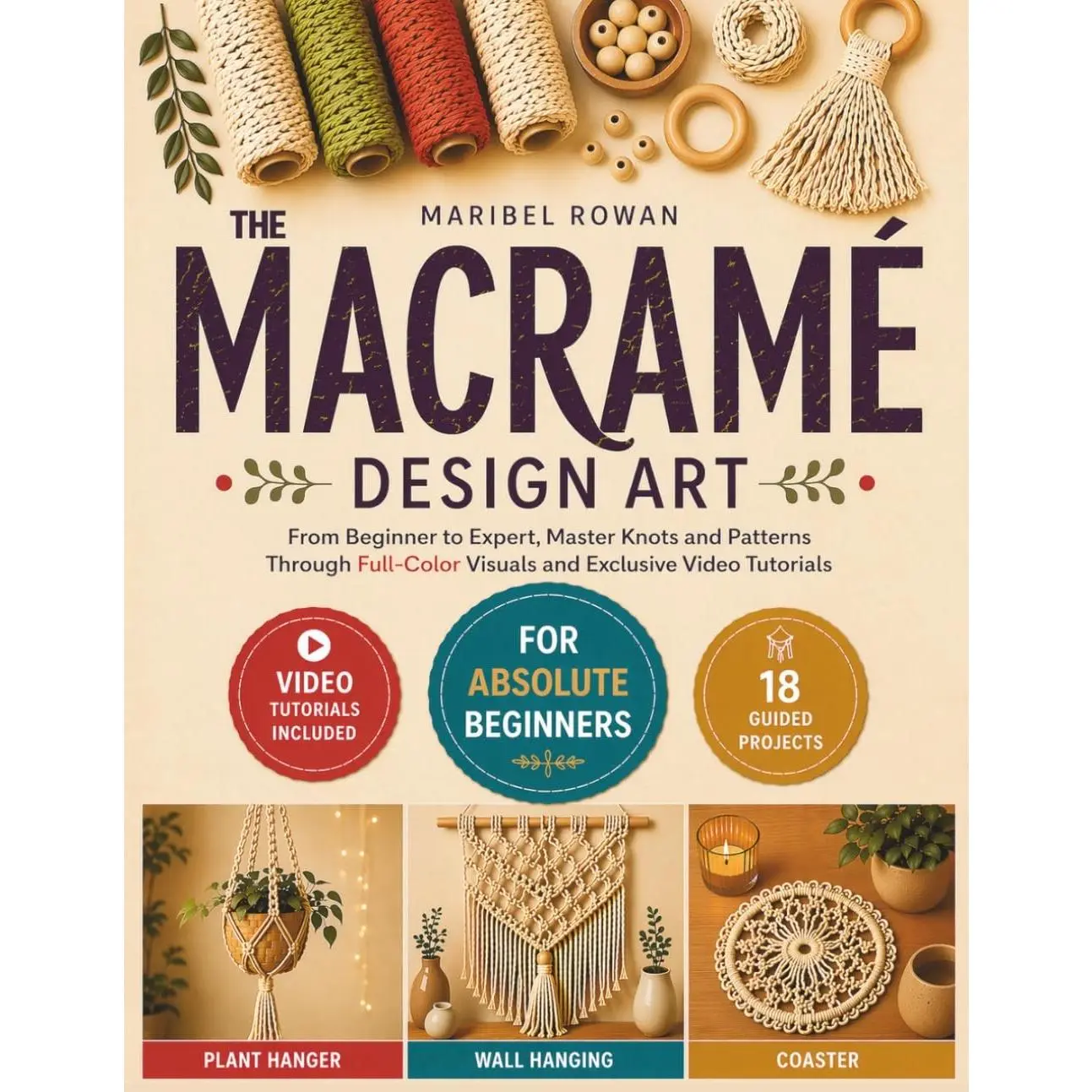 The Macrame Design Art: From Beginner to Expert, Master Knots and Patterns Through Full-Color Visuals and Exclusive Video Tutorials