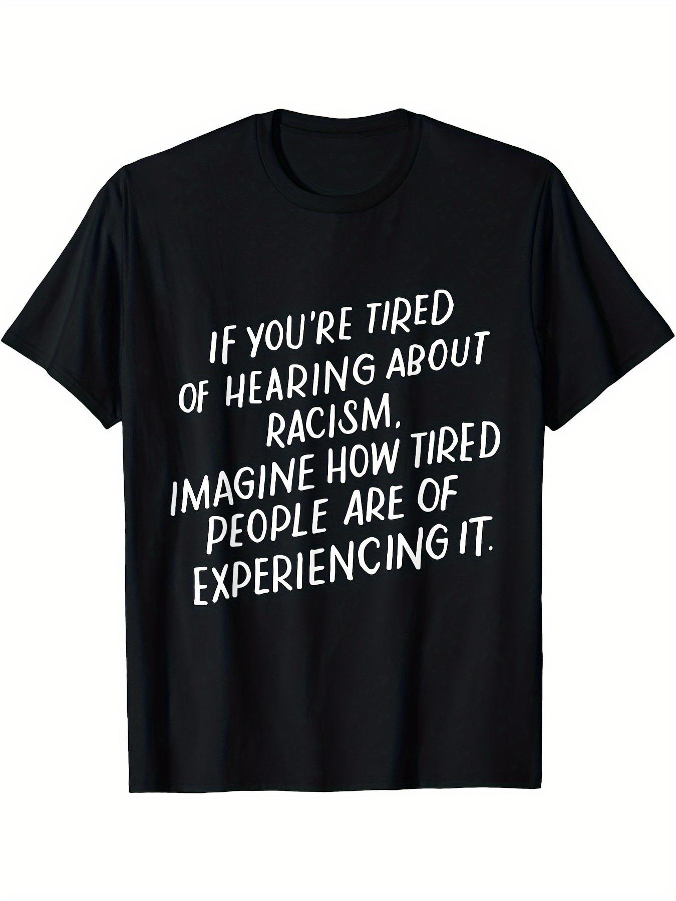 Men's Anti-Racism Statement T-Shirt - "If You're Tired of Hearing About Racism Imagine How Tired People of Color Are" - Bold White Text on Black Crew Neck Cotton Shirt - Social Justice Activist Tee, Plus Size Casual Wear for Year-Round