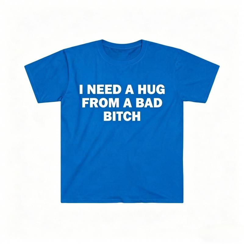 Pure Cotton,Humorous Meme Printed T shirt,I Need A Hug From A Bad Bitch,Design Unisex Short Sleeve Soft Fabric ,Oversized Crew-Neck Tee,Gift