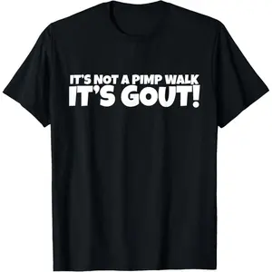 It's Not A Pimp WalK It's Gout T-Shirt,Made of ,Not easy to shrink, Durable,Soft and comfortable,Made in USA