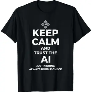 Keep Calm and Trust The AI Shirt – Viral AI Meme T-Shirt – Funny Artificial Intelligence Tech Quote Tee Unisex Streetwear,Men's