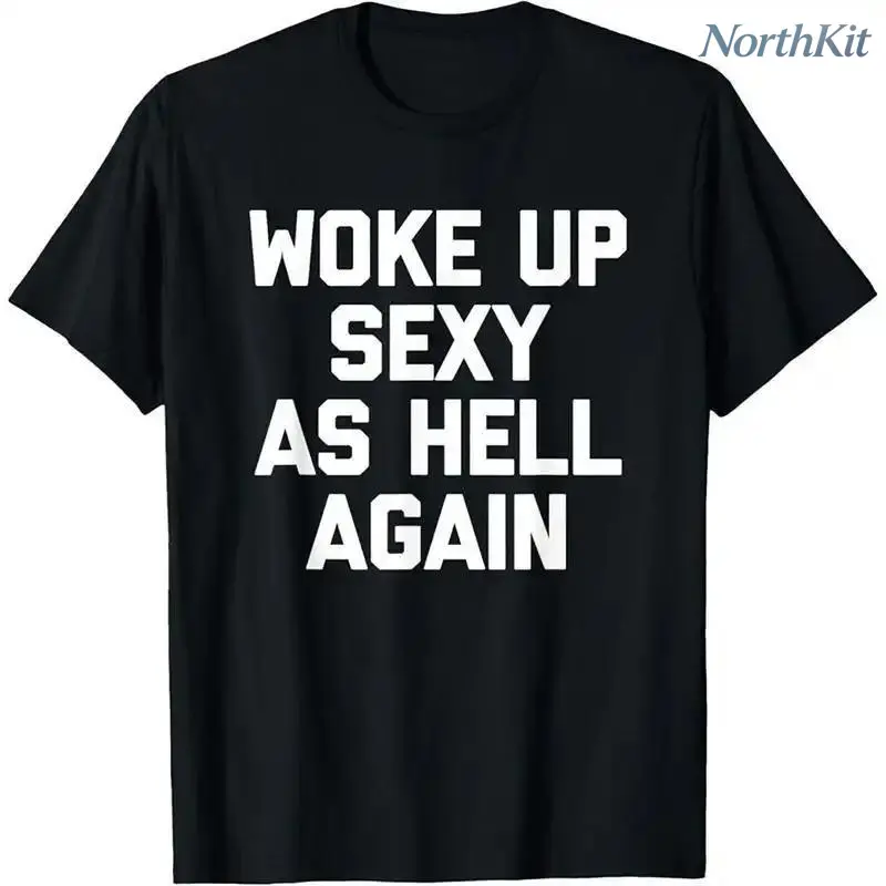 Woke Up Sexy As Hell Again T-Shirt Funny Saying Sarcastic Shirt, Made in USA Women's Shirts for autumn and winter, water-washed round-neck casual summer Tee PLK0001-7 Streetwear Tshirt