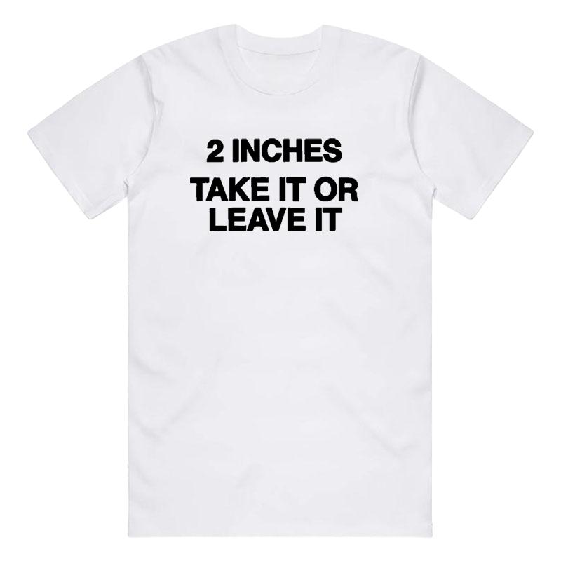 Funny Meme Shirt 2 Inches Take It Or Leave It T-Shirt Unhinged Crewneck Short Sleeve Cotton Joke Top for Small Wiener Person Menswear Day Shirt Print