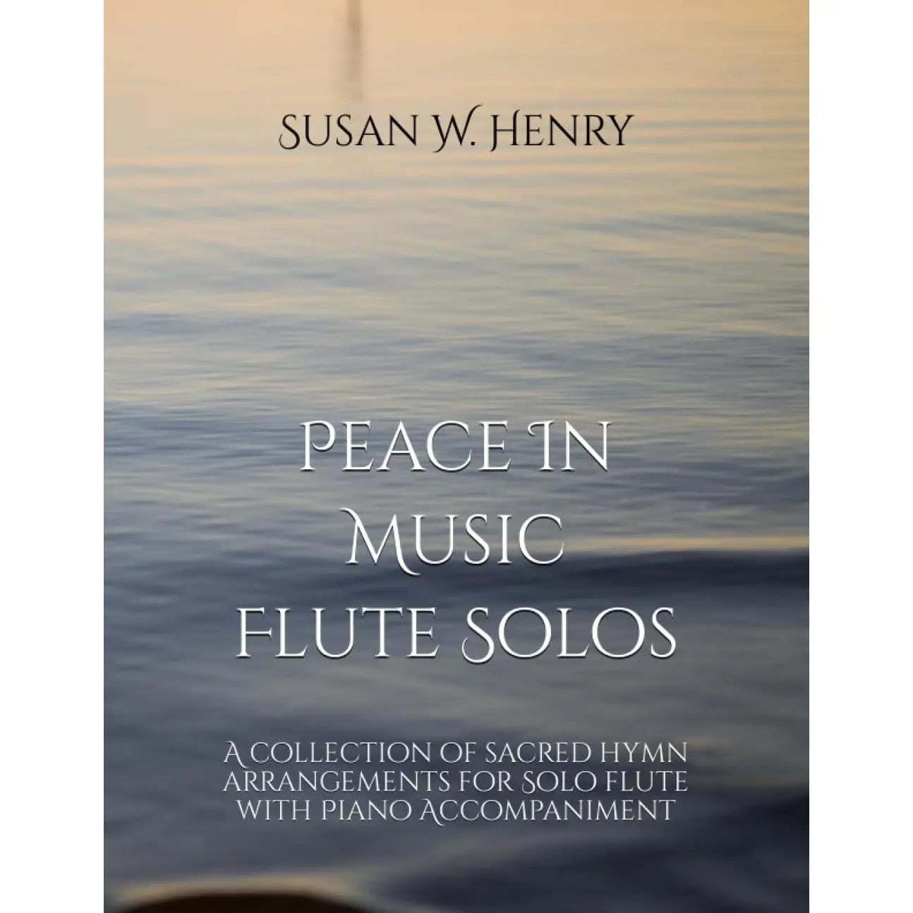 Peace In Music for Flute Solo: A collection of sacred hymn arrangements for Flute Solo with Piano Accompaniment