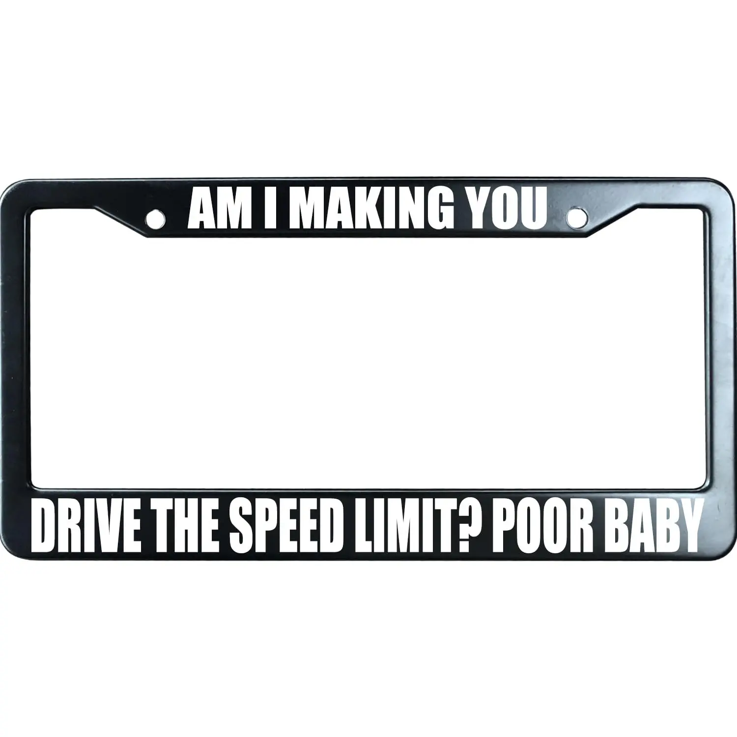 Am I Making You Drive The Speed Limit Poor Baby License Plate Frame - Funny Sarcastic Aluminum Car Tag Holder with Screws, Joke Tailgater Anti Aggressive Driving Auto Exterior Decor Fits US Standard 12x6 Inch 1 Pack