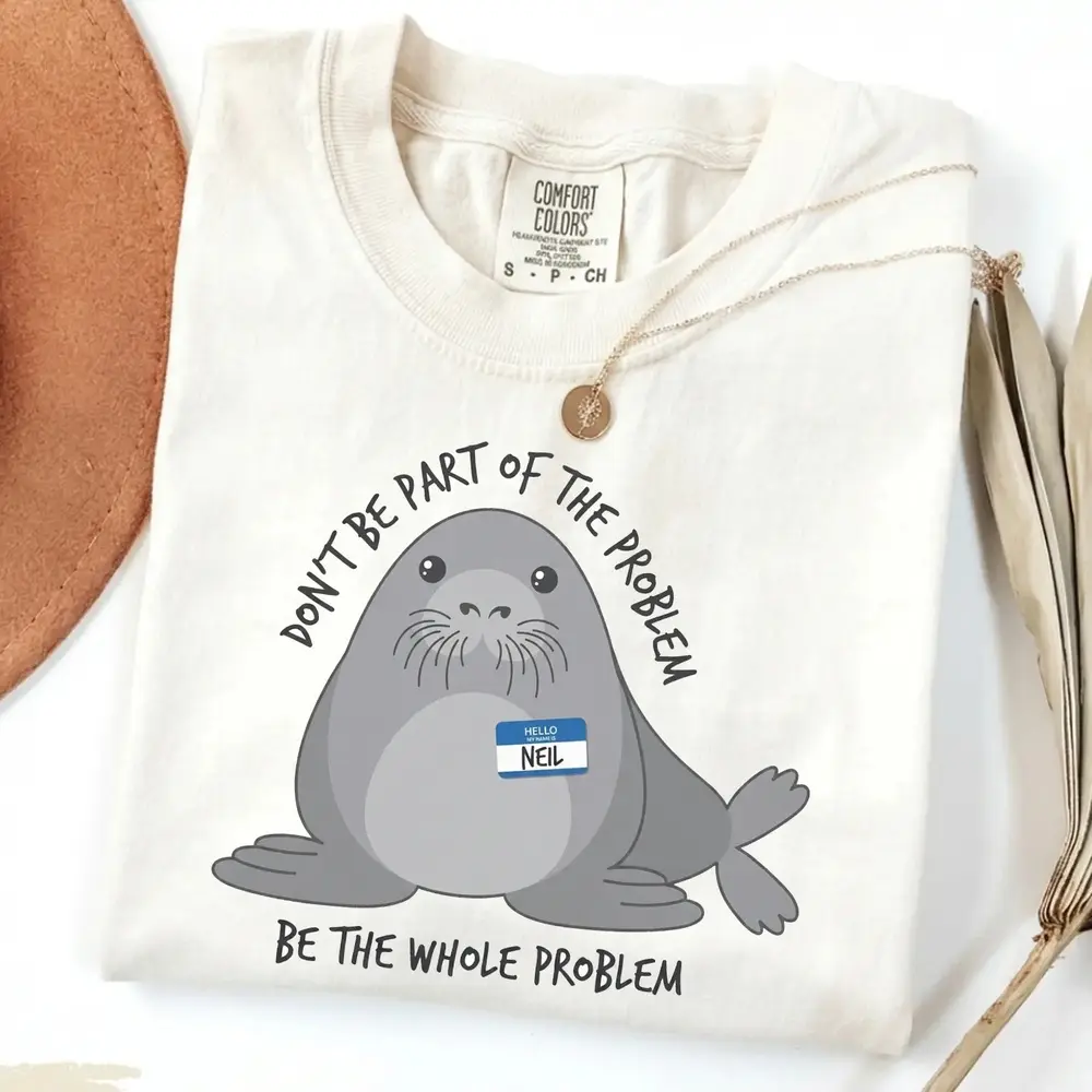 Neil The Seal Shirt, Be the Whole Problem T-Shirt, Cute Neil the Seal Graphic Tee, Don't Be Part of the Problem, Animal Lover Gift, Humor Tee