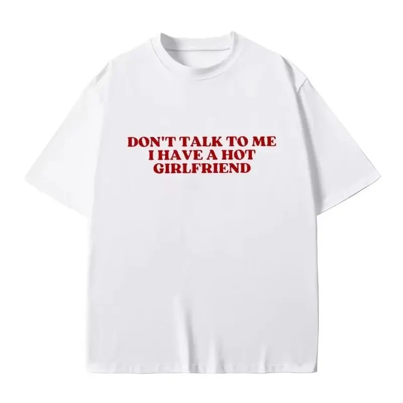 Don't Talk To Me I Have A Hot Girlfriend Text Funny Meme Graphic T Shirts Men Women Casual Cotton T-shirts Oversized Tee Shirt