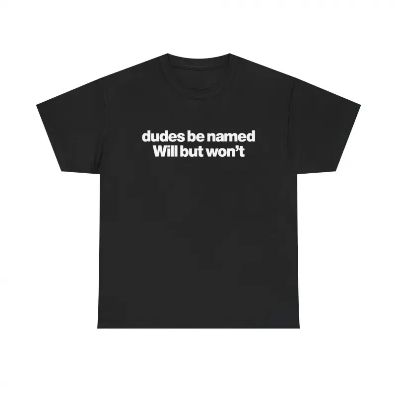 Dudes Be Named Will But Won't Shirt - Funny Will T Shirt, Unisex Cotton Tee  Men's T-shirt, unisex short sleeved
