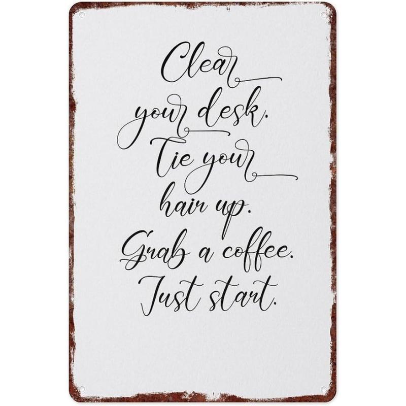 Clear Your Desk Tie Your Hair Up Grab A Coffee Just Start Poster Interesting Metal Tin Sign Suitable For Home Bedroom Bar Office Wall Decoration Size 12x8 Inches