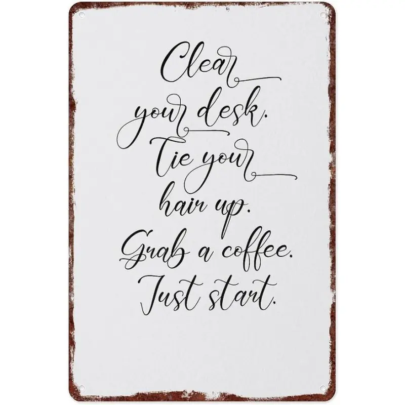 Clear Your Desk Tie Your Hair Up Grab A Coffee Just Start Poster Interesting Metal Tin Sign Suitable For Home Bedroom Bar Office Wall Decoration Size 12x8 Inches
