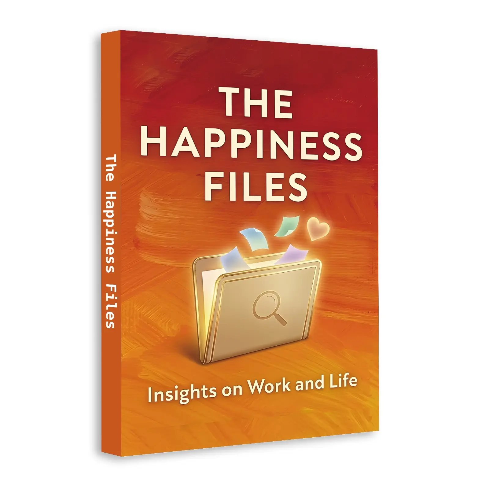 The Happiness Files: Work-Life Balance, Career Growth and Personal Success Guide for Young Professionals to Build a Happier Life