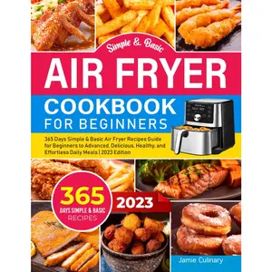 Simple and  Air Fryer Cookbook For Beginners 2023: 365 Days Simple &  Air Fryer Recipes Guide for Beginners to , Delicious, , and Effortless Daily Meals | 2023 Edition - Paperback