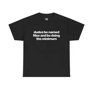 Dudes Be Named Max And Be Doing The Minimum Shirt - Funny Max T-Shirt, Unisex Cotton Tee