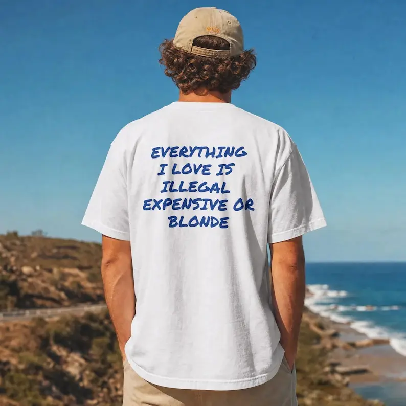 Funny Graphic Tee |   Everything I Love Is Illegal, Expensive or Blonde |   Sarcastic Back Print T-Shirt