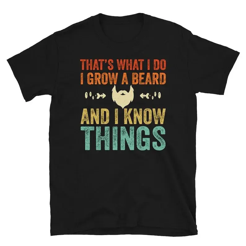 Fun Beard Shirt, That's What I Do I Grow A Beard And I Know Things, Bearded Daddy, Bearded Man Shirt, Bearded TShirt, Mens Gift Tee
