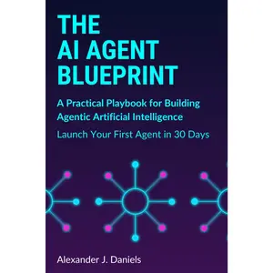 The AI Agent Blueprint: A Practical Playbook for Building Agentic Artificial Intelligence: Launch Your First Agent in 30 Days - Paperback