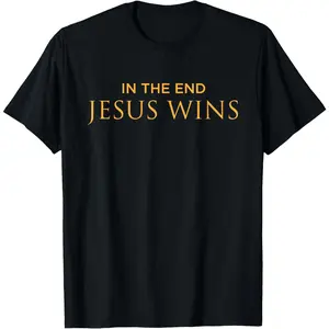 Religious Bible Christian God In the End Jesus Wins T-Shirt