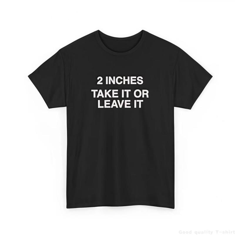 Funny Meme Shirt 2 Inches Take It Or Leave It T-Shirt Unhinged Crewneck Short Sleeve Cotton Joke Top for Small Wiener Person Menswear Day Shirt Print