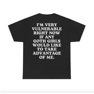 Im Vulnerable Right Now T-Shirt If Any Goth Girls Would Like To Take Advantage Of Me Goth T Shirt Gothic Aesthetic Clothing